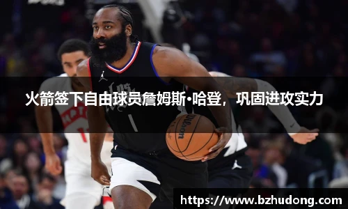 火箭签下自由球员詹姆斯·哈登，巩固进攻实力