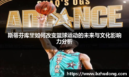 斯蒂芬库里如何改变篮球运动的未来与文化影响力分析